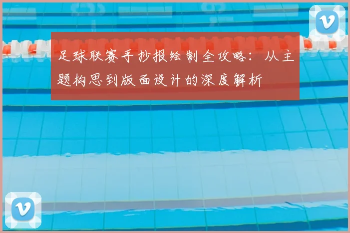足球联赛手抄报绘制全攻略：从主题构思到版面设计的深度解析